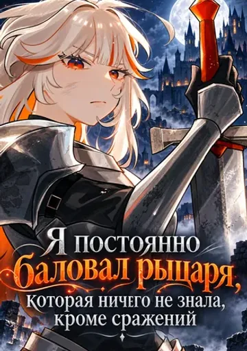 Обложка Я постоянно баловал рыцаря, которая ничего не знала, кроме сражений (Сериализация)